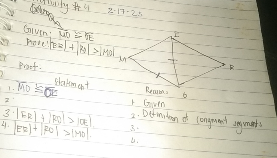 afviity u 2-17-25 
Glven: overline MO≌ overline OE
Prove! |ER|+|R_0|>|MO|
Proof: 
stakment 
1. 
2. overline MO≌ overline OE
1 Given 
3. |ER|+|RO|>|OE|
2. Definition of congmant beg mant 
3- 
41. |ER|+|RO|>|MO| 4.