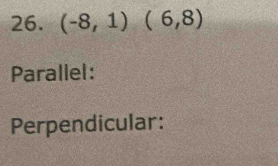 (-8,1) (6,8)
Parallel: 
Perpendicular: