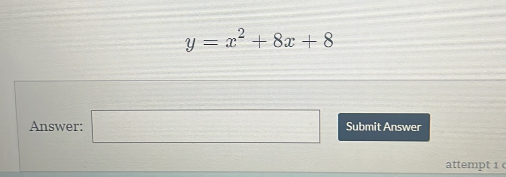 y=x^2+8x+8
Answer: frac  □ Submit Answer 
attempt 1