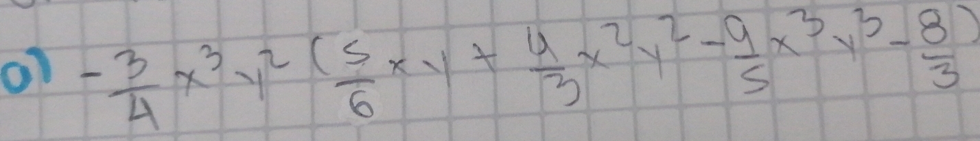 o1 - 3/4 x^3y^2( 5/6 xy+ 4/3 x^2y^2- 9/5 x^3y^3- 8/3 )