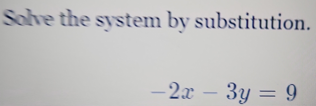 Solve the system by substitution.
-2x-3y=9