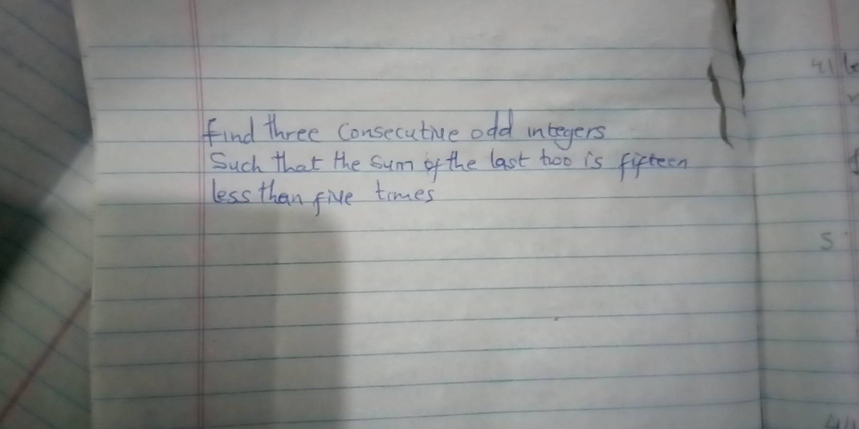 find three Consecutive odd integers 
Such that the sum of the last too is fifteen 
less than five times 
s