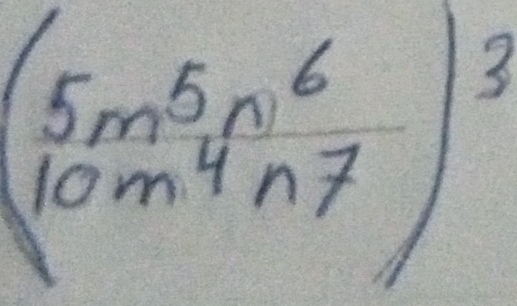 (beginarrayr 5m^5n^6 10m^4n7endarray )^3