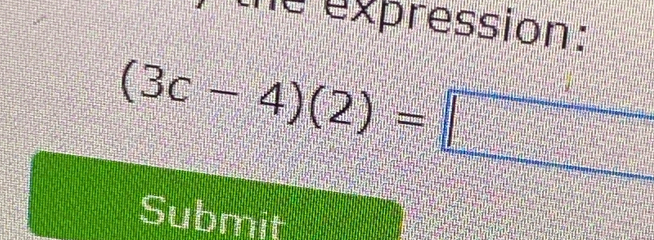 the expression:
(3c-4)(2)=□
Submit