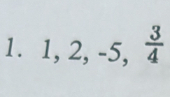 1, 2, -5,  3/4 