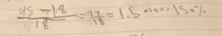  (45/ 1.8)/18 = 27/18 =1.5* 100=150%