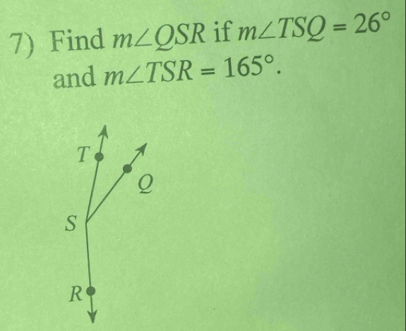 Find m∠ QSR if m∠ TSQ=26°
and m∠ TSR=165°.