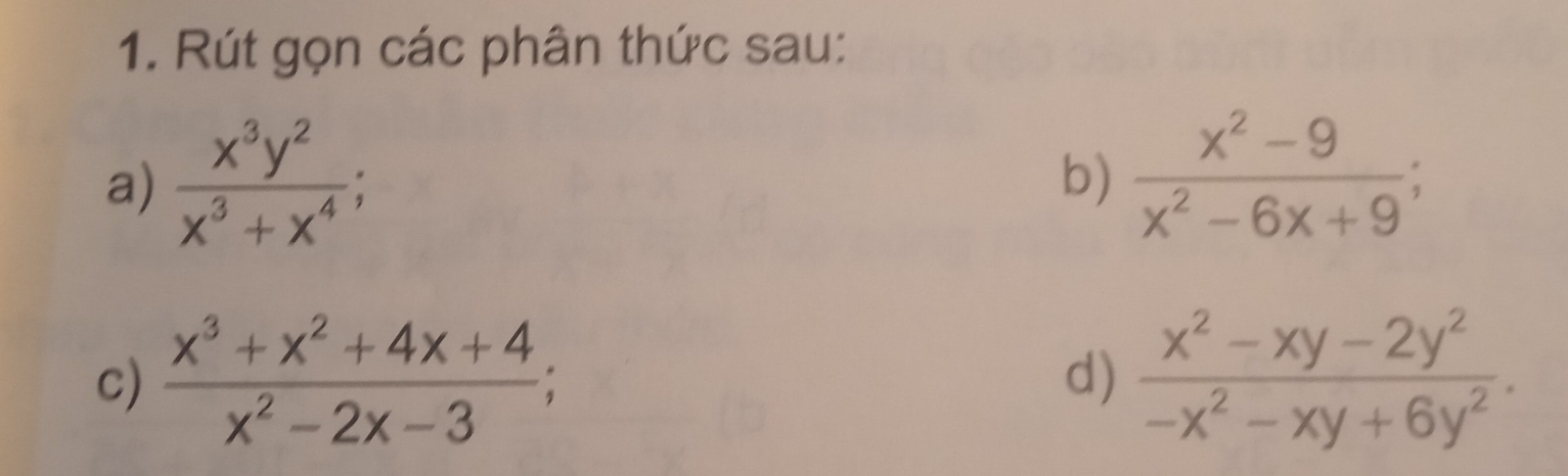 Rút gọn các phân thức sau: 
a)  x^3y^2/x^3+x^4 ; 
b)  (x^2-9)/x^2-6x+9 ; 
c)  (x^3+x^2+4x+4)/x^2-2x-3 ;  (x^2-xy-2y^2)/-x^2-xy+6y^2 . 
d)