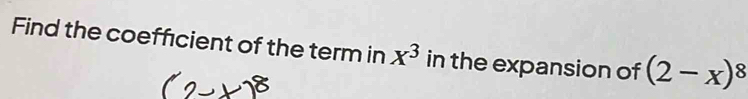 Find the coeffcient of the term in x^3 in the expansion of (2-x)^8