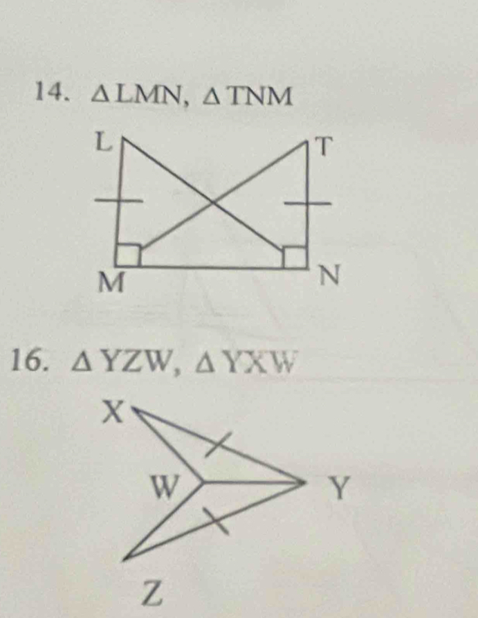 △ LMN, △ TNM
16. △ YZW, △ YXW