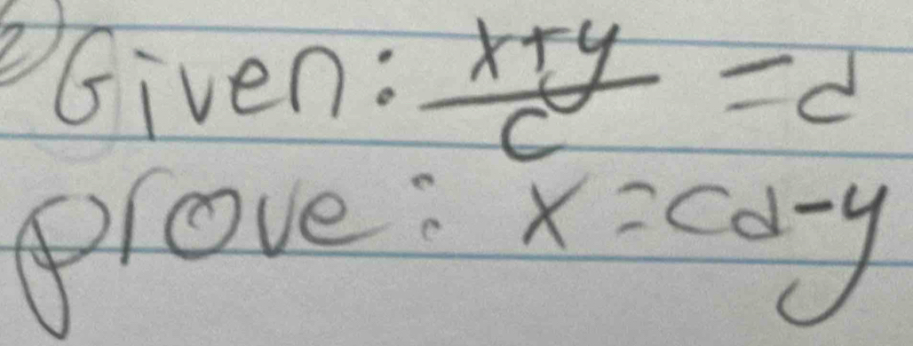 Given:  (x+y)/c =d
Prove:
x=cd-y