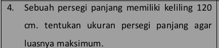 Sebuah persegi panjang memiliki keliling 120
cm. tentukan ukuran persegi panjang agar 
luasnya maksimum.