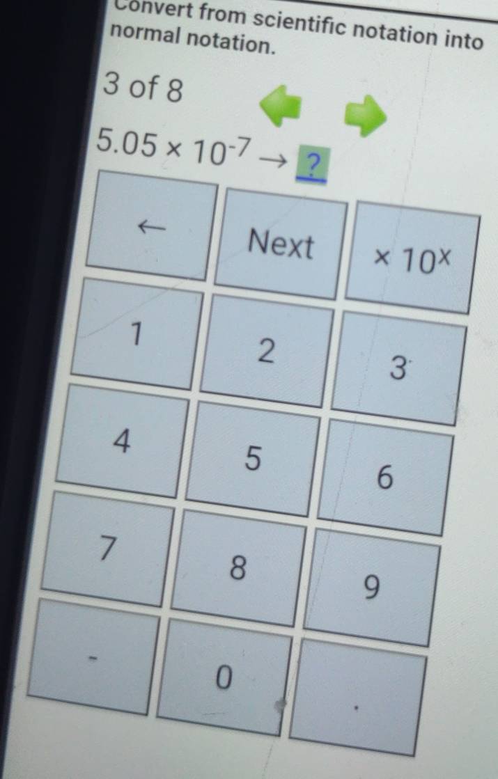 Convert from scientific notation into
normal notation.
3 of 8
5.05* 10^(-7)