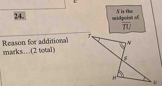 is the 
24. 
midpoint of
overline TU
Reason for additional 
marks…(2 total)