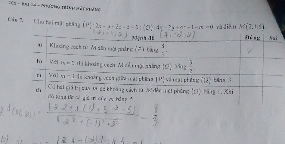 2C5 - bài 14 - PhươnG TRình Mặt Phẳng
Câu 7. Cho hai mặt phăng (P):2x-y+2z-5=0;(Q):4x-2y+4z+1-m=0 và điểm M(2;1;5).