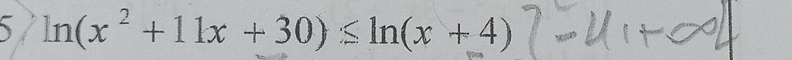 ln (x^2+11x+30)≤ ln (x+4)