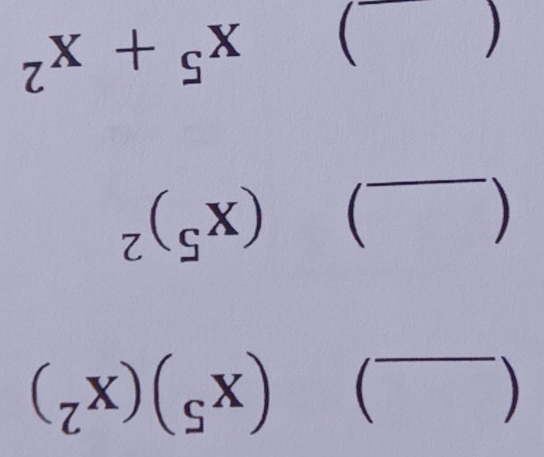  
) (x^5)(x^2)
_ 
) (x^5)^2
 
_) x^5+x^2