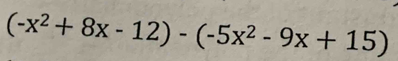 (-x^2+8x-12)-(-5x^2-9x+15)