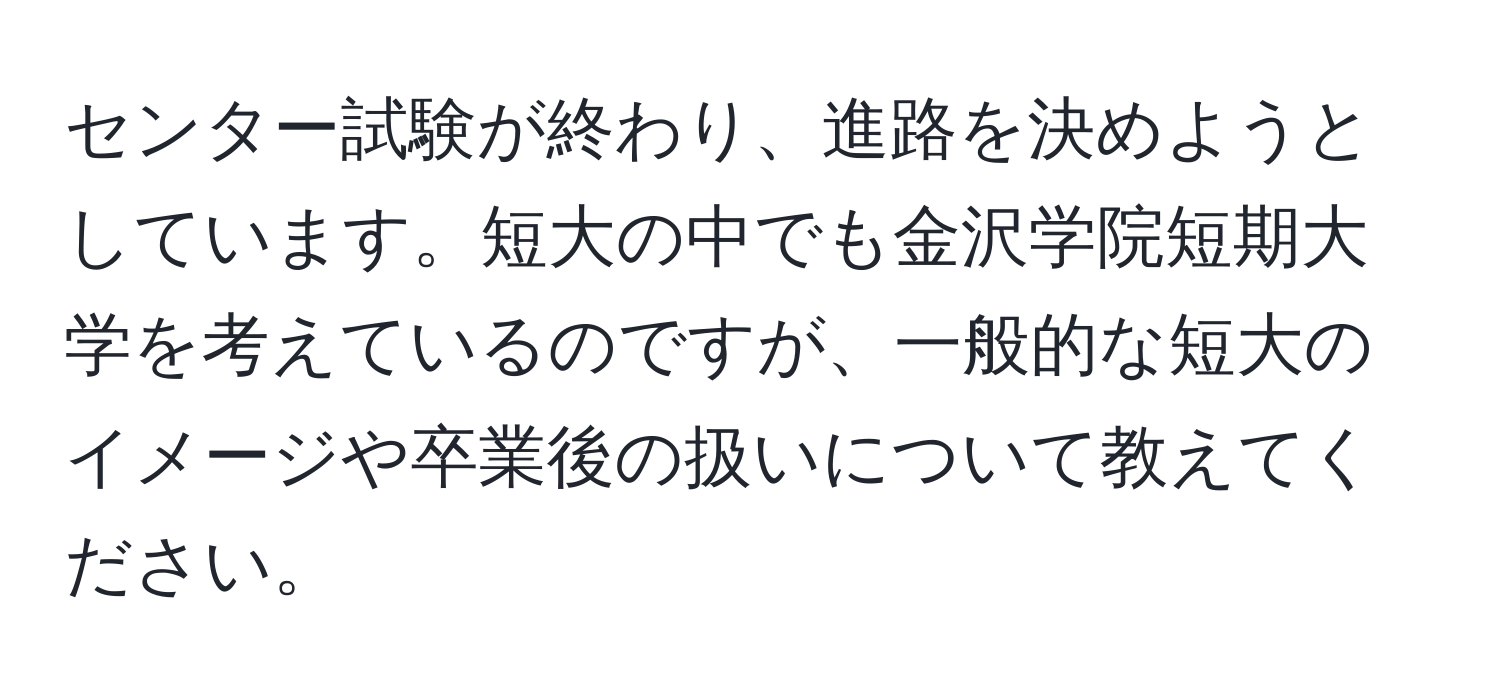 センター試験が終わり、進路を決めようとしています。短大の中でも金沢学院短期大学を考えているのですが、一般的な短大のイメージや卒業後の扱いについて教えてください。