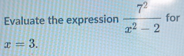 Evaluate the expression  7^2/x^2-2  for
x=3.