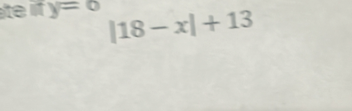 te i y=0
|18-x|+13