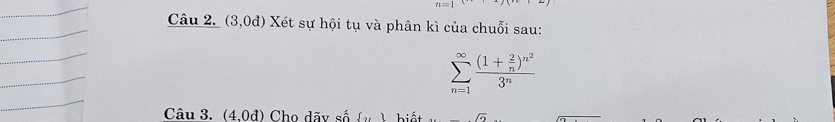 (3,0d) Xét sự hội tụ và phân kì của chuỗi sau: 
_ 
_
sumlimits _(n=1)^(∈fty)frac (1+ 2/n )^n^23^n
_ 
Câu 3. (4,0d) Cho dãv 2x-1  y