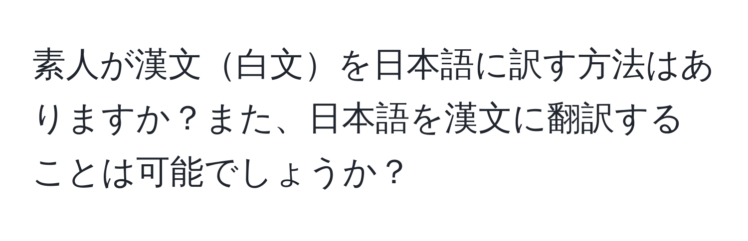 素人が漢文白文を日本語に訳す方法はありますか？また、日本語を漢文に翻訳することは可能でしょうか？