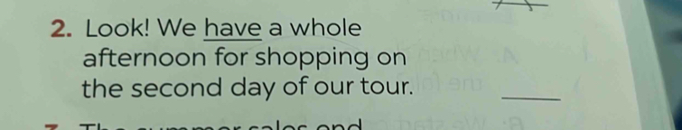 Look! We have a whole 
afternoon for shopping on 
the second day of our tour. 
_