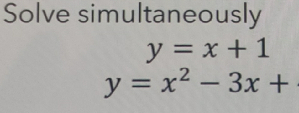 Solve simultaneously
y=x+1
y=x^2-3x+