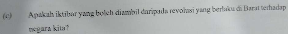 Apakah iktibar yang boleh diambil daripada revolusi yang berlaku di Barat terhadap 
negara kita?