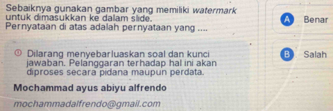 Sebaiknya gunakan gambar yang memiliki watermark
untuk dimasukkan ke dalam slide. A Benar
Pernyataan di atas adalah pernyataan yang ....
Dilarang menyebarluaskan soal dan kunci B). Salah
jawaban. Pelanggaran terhadap hal ini akan
diproses secara pidana maupun perdata.
Mochammad ayus abiyu alfrendo
mochammadalfrendo@gmail.com