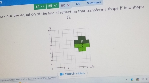 5A 5B 5C* 5D Summary 
ork out the equation of the line of reflection that transforms shape F into shape 
G. 
■4 Watch video 
ht/package/23d60fdac679c-434c-8ddb-d7c0c1e01680itnk5/?er/3