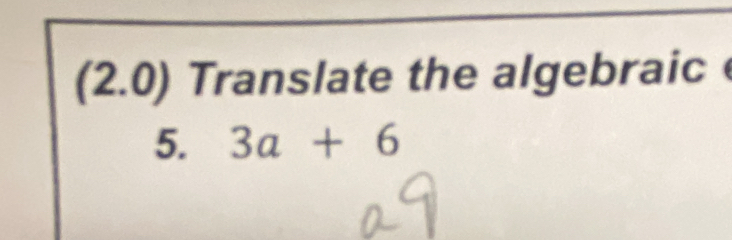 (2.0) Translate the algebraic 
5. 3a+6