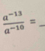  (a^(-13))/a^(-10) =