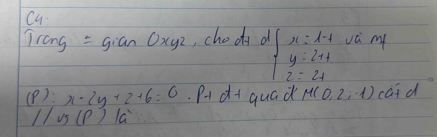 cu: 
Trong 1 =gianOxyz , choo d vá m
beginarrayl x=t-1 y=2t+ z=2tendarray.
(P): x-2y+2+6=0 p+ct_ quad M(0,2;-1) cat d 
// US (P) la