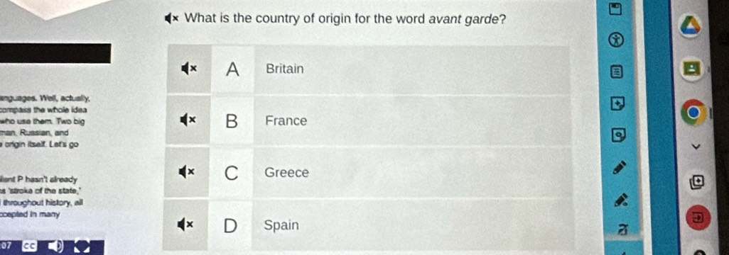 What is the country of origin for the word avant garde?
A Britain
=
anguages. Well, actually,
compass the whole idea 
who use them. Two big B France
man, Russian, and
a origin itsalf. Let's go
ilant P hasn't already
C Greece
is 'stroke of the state.'
throughout history, all
ccepted in many
Spain