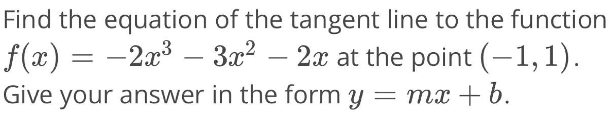 Find the equation of the tangent line to the function
f(x)=-2x^3-3x^2-2x at the point (-1,1). 
Give your answer in the form y=mx+b.