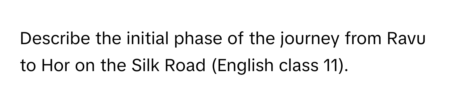 Describe the initial phase of the journey from Ravu to Hor on the Silk Road (English class 11).