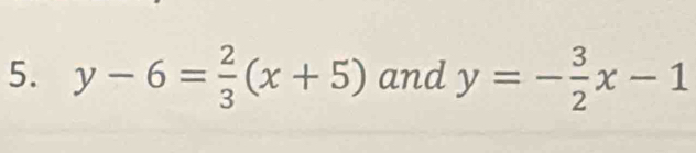 y-6= 2/3 (x+5) and y=- 3/2 x-1