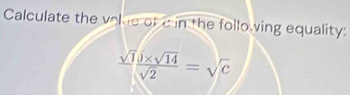 Calculate the volue of c in the following equality:
 sqrt(1)/sqrt(2) =sqrt(c)