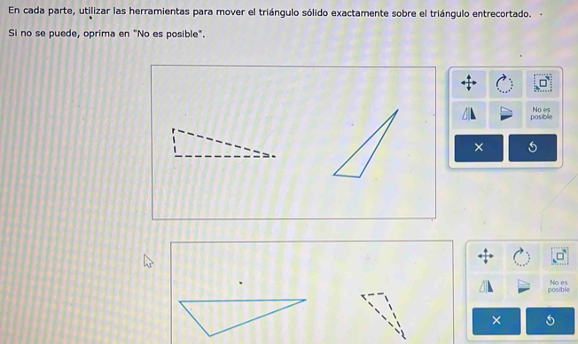 En cada parte, utilizar las herramientas para mover el triángulo sólido exactamente sobre el triángulo entrecortado.-
Si no se puede, oprima en "No es posible".
posible No es
×
posible No es
×