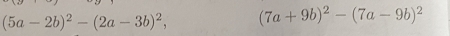 (5a-2b)^2-(2a-3b)^2, (7a+9b)^2-(7a-9b)^2