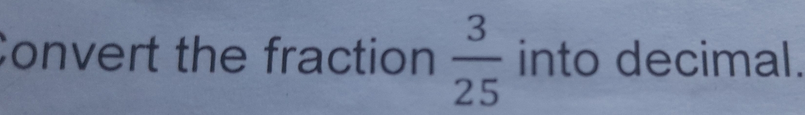 Convert the fraction  3/25  into decimal.