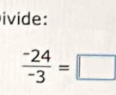 ivide :
 (-24)/-3 =□