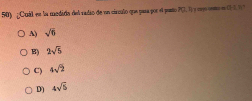 ¿Cuál es la medida del radio de un círculo que pasa por el punto P(2,3) y cayo cestro es C(-2,1)
A) sqrt(6)
B) 2sqrt(5)
C) 4sqrt(2)
D) 4sqrt(5)