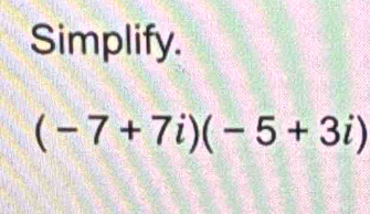 Simplify.
(-7+7i)(-5+3i)