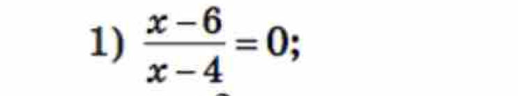  (x-6)/x-4 =0;