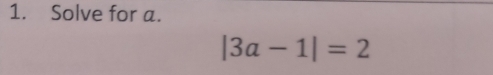 Solve for a.
|3a-1|=2