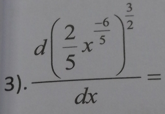 3).
frac d( 2/5 x^(frac -6)5)^ 3/2 dx=