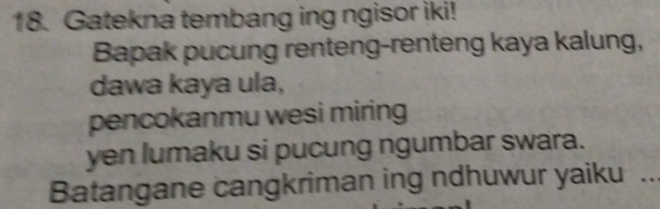 Gatekna tembang ing ngisor iki! 
Bapak pucung renteng-renteng kaya kalung, 
dawa kaya ula, 
pencokanmu wesi miring 
yen lumaku si pucung ngumbar swara. 
Batangane cangkriman ing ndhuwur yaiku .